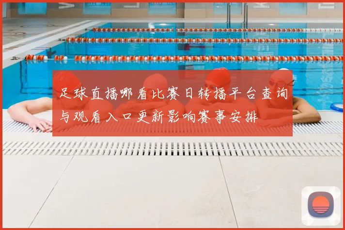 足球直播哪看比赛日转播平台查询与观看入口更新影响赛事安排